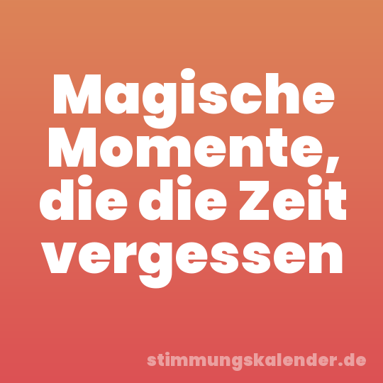 Magische Momente, die die Zeit vergessen