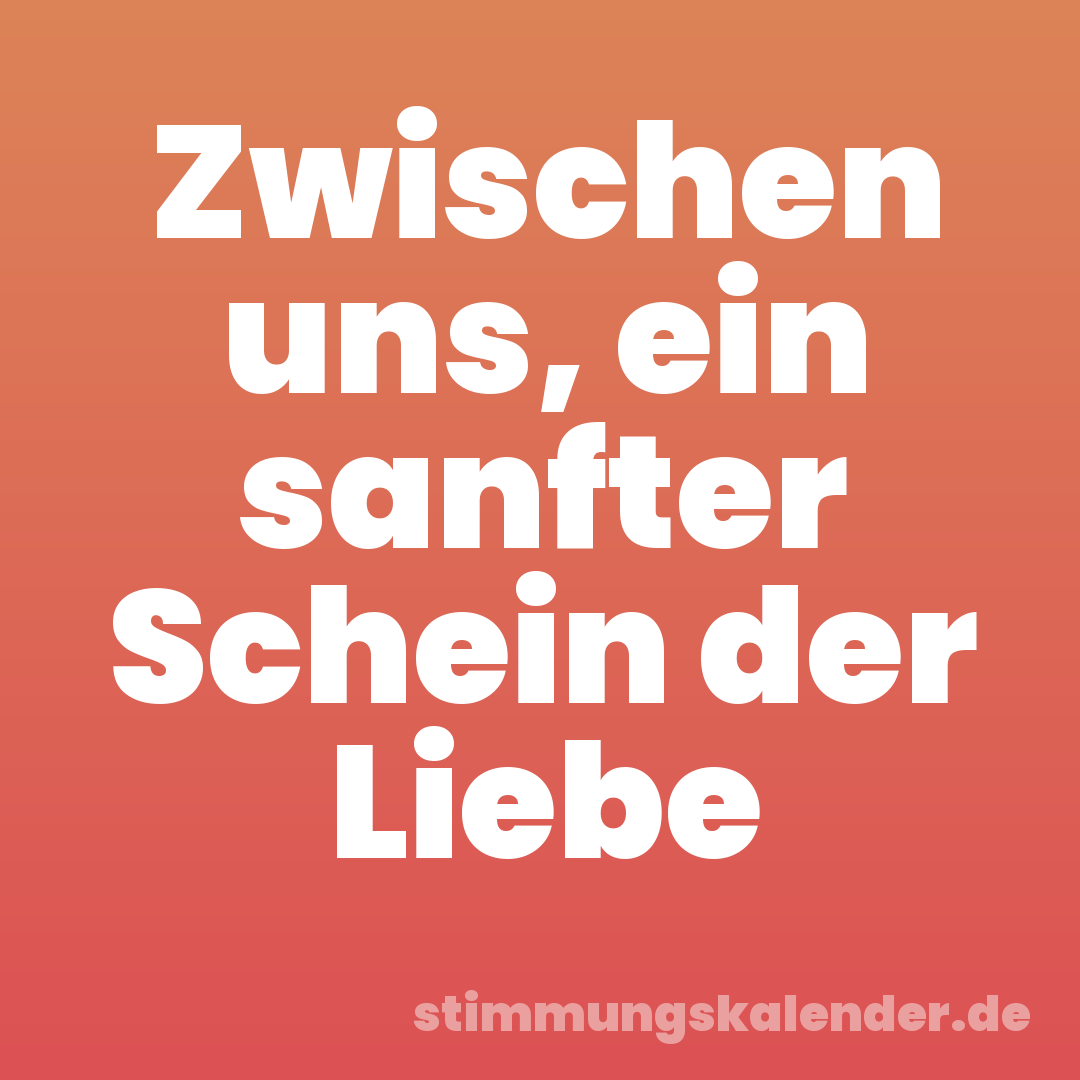 Zwischen uns, ein sanfter Schein der Liebe