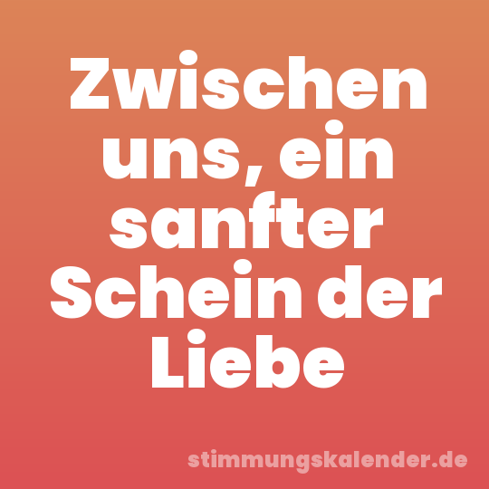 Zwischen uns, ein sanfter Schein der Liebe