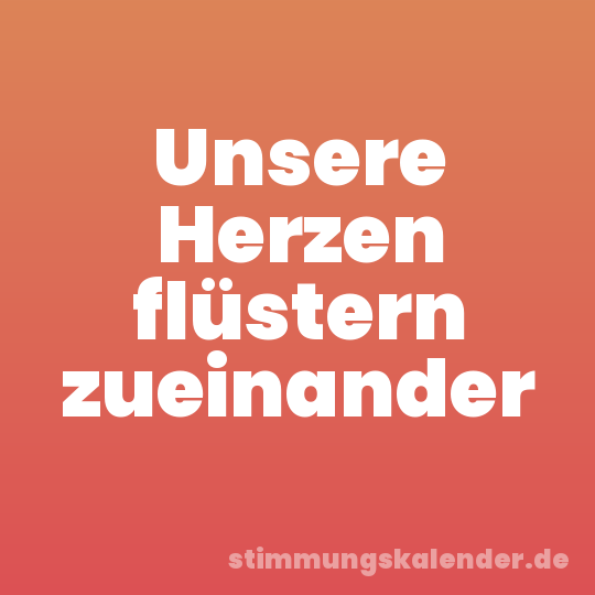 Unsere Herzen flüstern zueinander