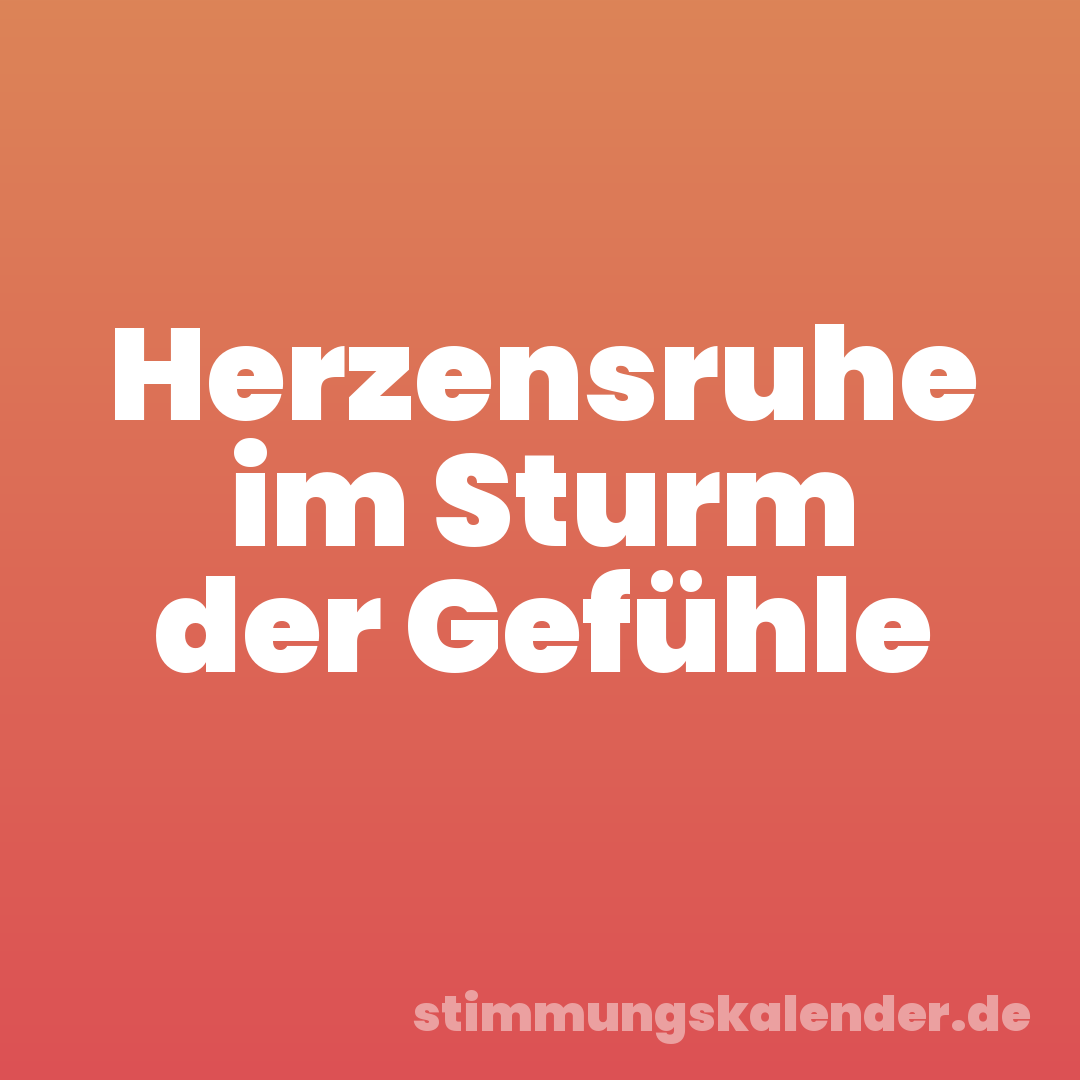 Herzensruhe im Sturm der Gefühle