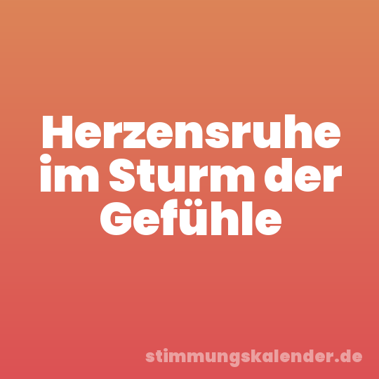 Herzensruhe im Sturm der Gefühle