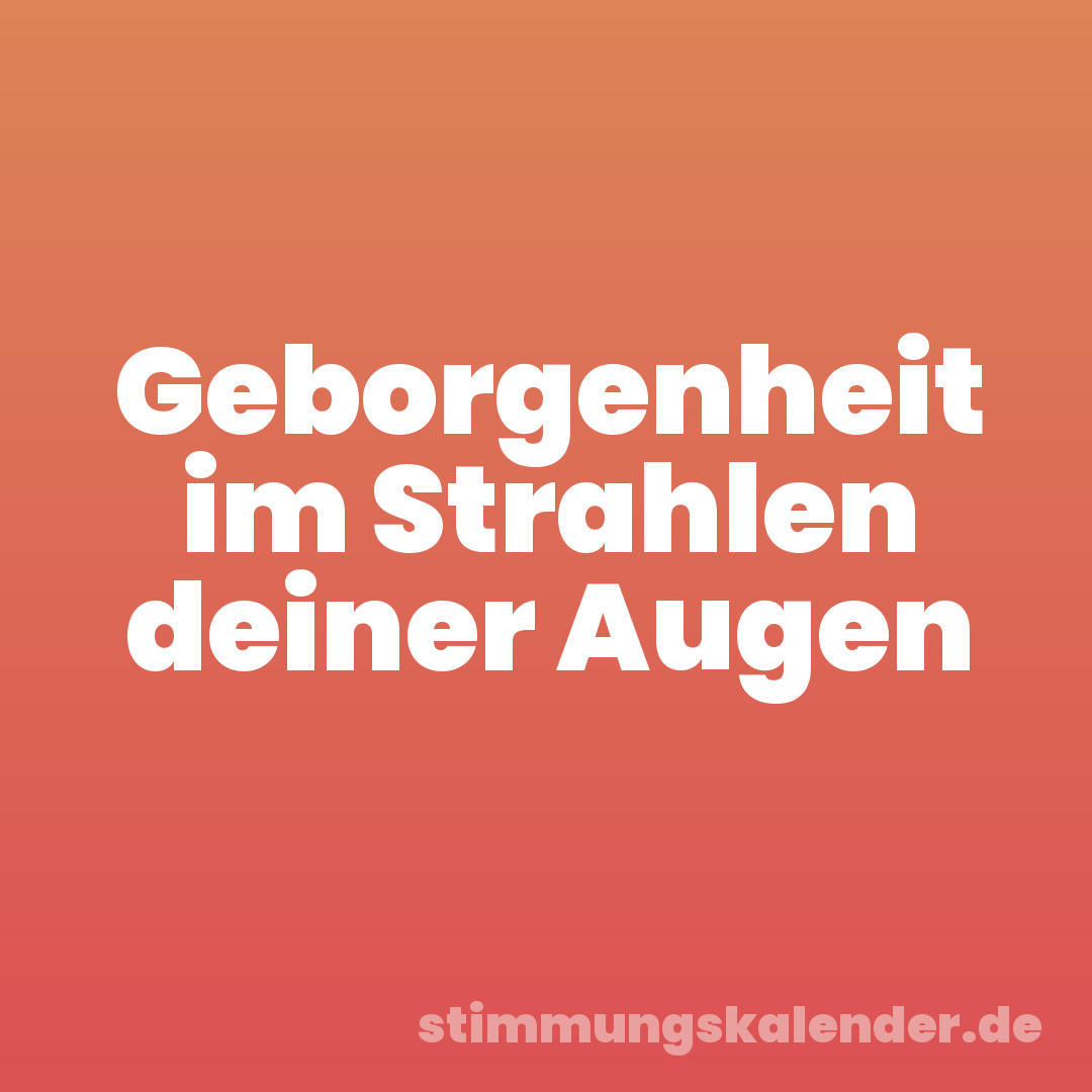 Geborgenheit im Strahlen deiner Augen