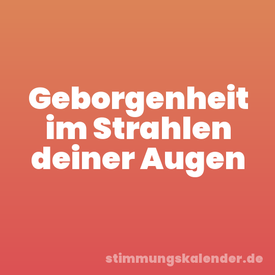 Geborgenheit im Strahlen deiner Augen