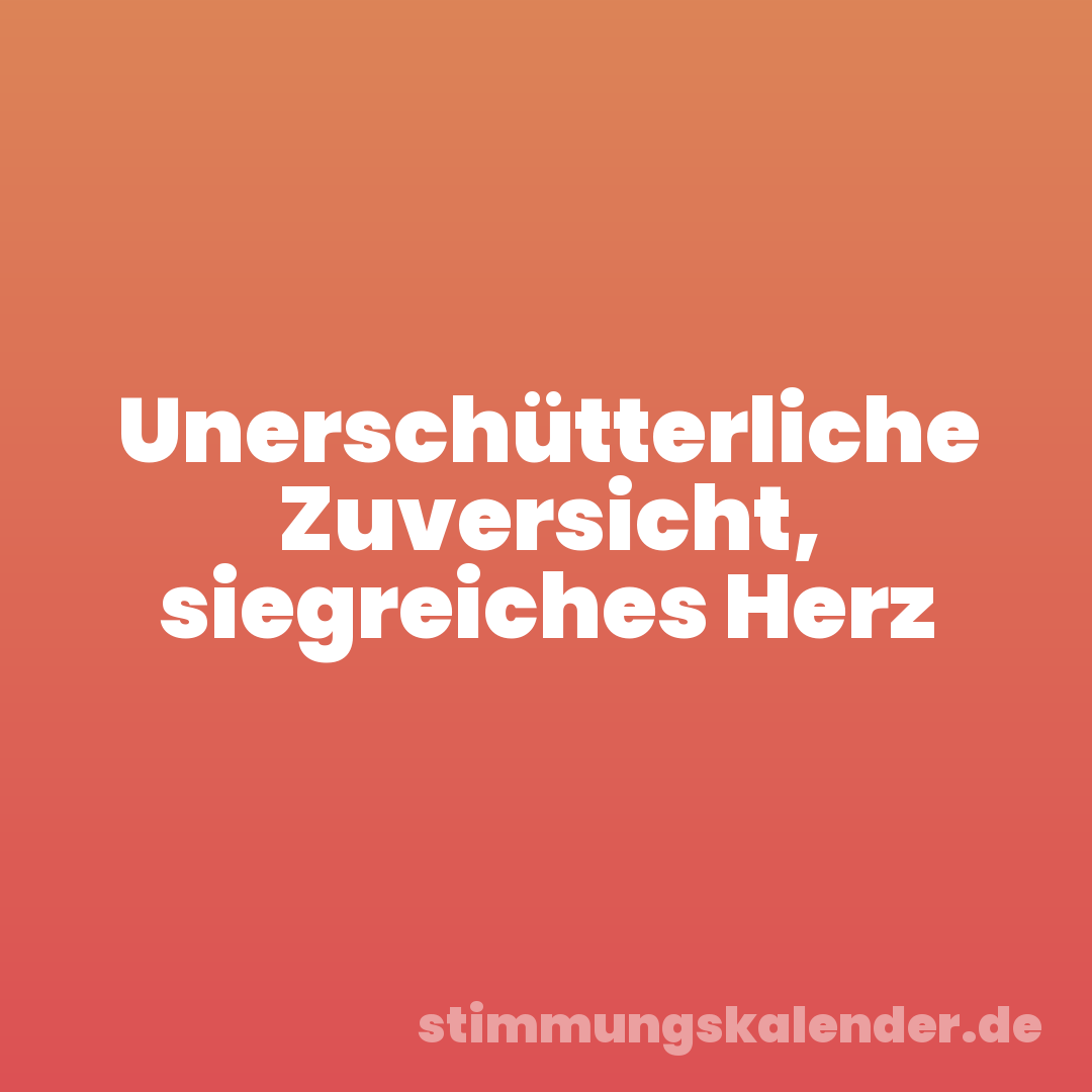 Unerschütterliche Zuversicht, siegreiches Herz