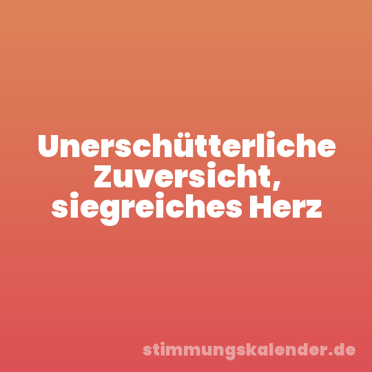 Unerschütterliche Zuversicht, siegreiches Herz