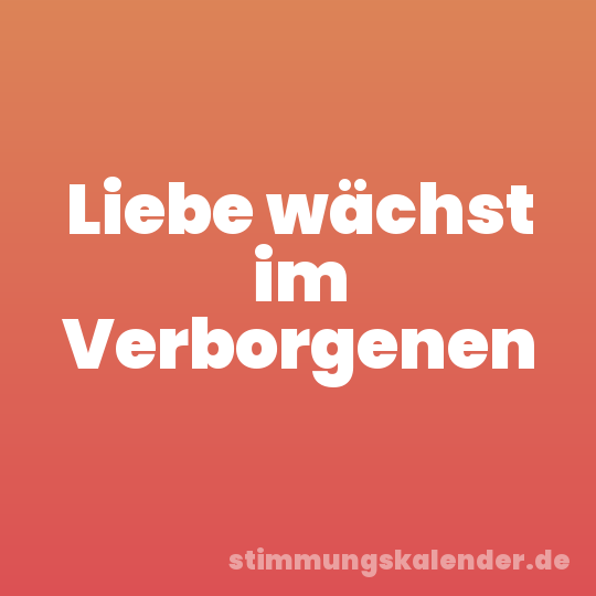 Liebe wächst im Verborgenen