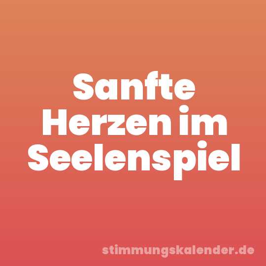 Sanfte Herzen im Seelenspiel