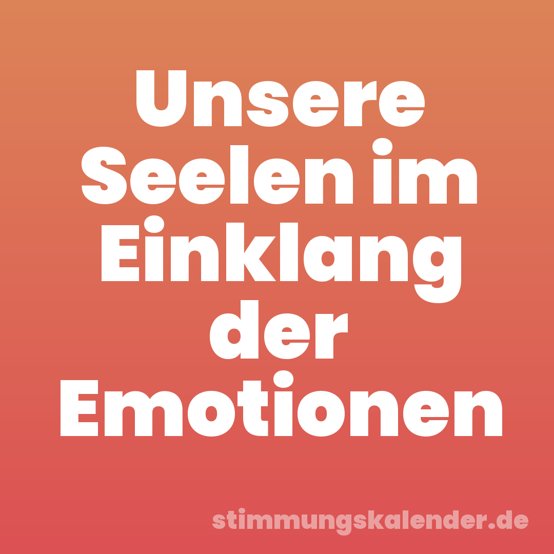 Unsere Seelen im Einklang der Emotionen