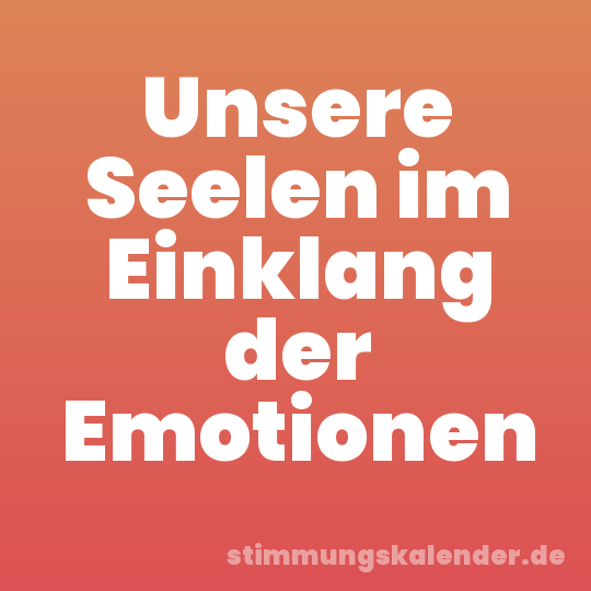 Unsere Seelen im Einklang der Emotionen