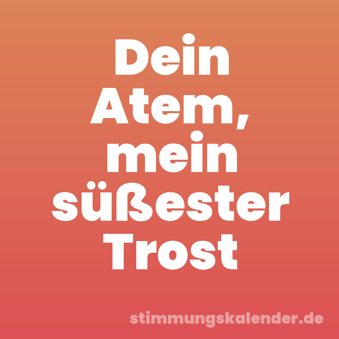 Dein Atem, mein süßester Trost