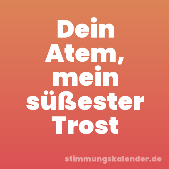Dein Atem, mein süßester Trost