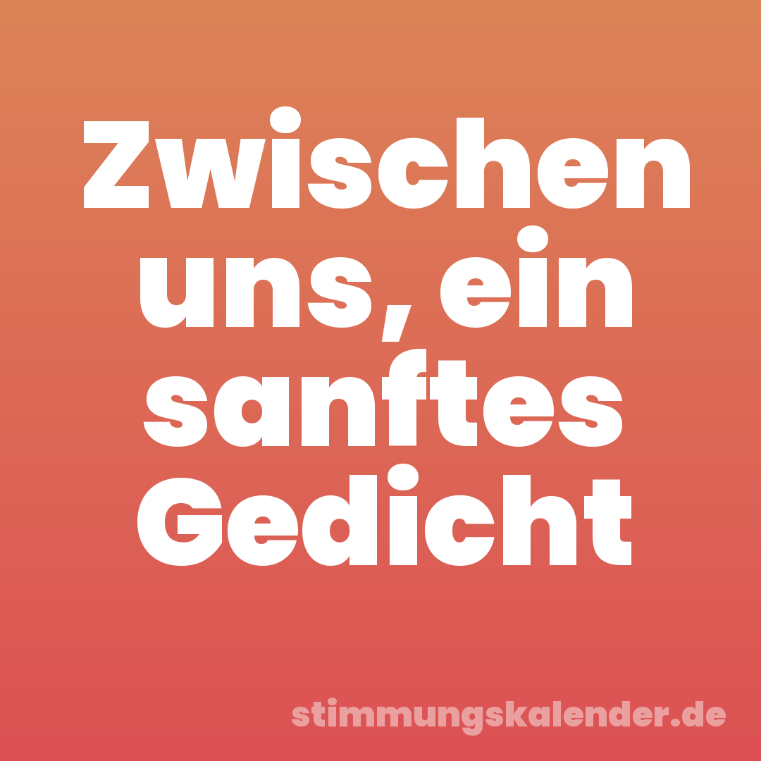 Zwischen uns, ein sanftes Gedicht