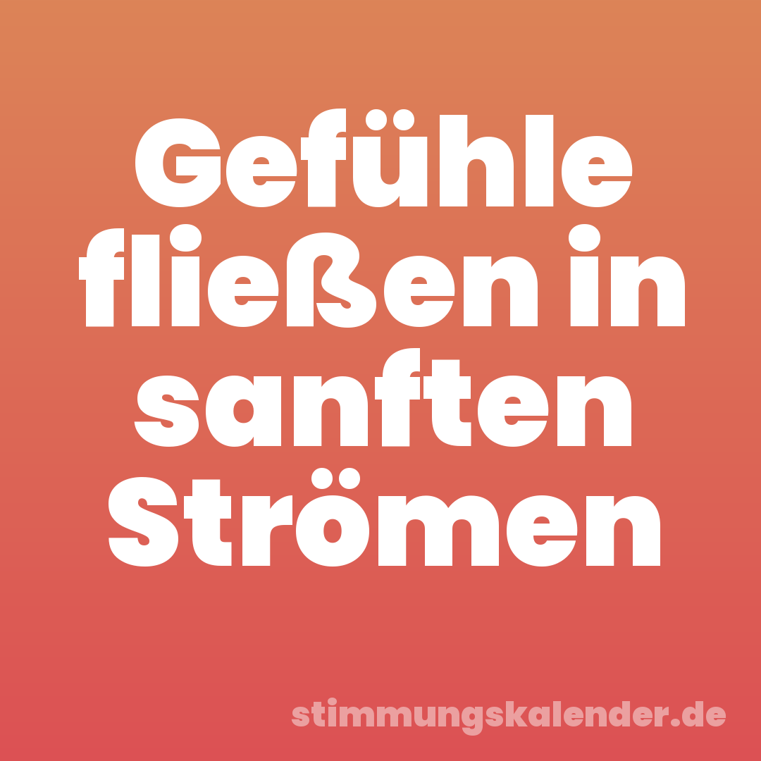 Gefühle fließen in sanften Strömen