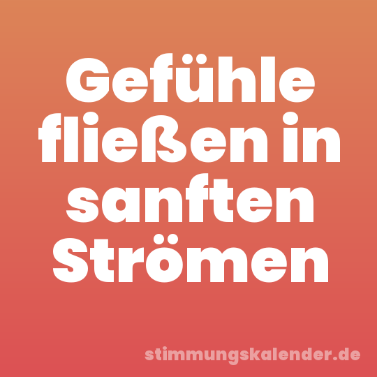 Gefühle fließen in sanften Strömen