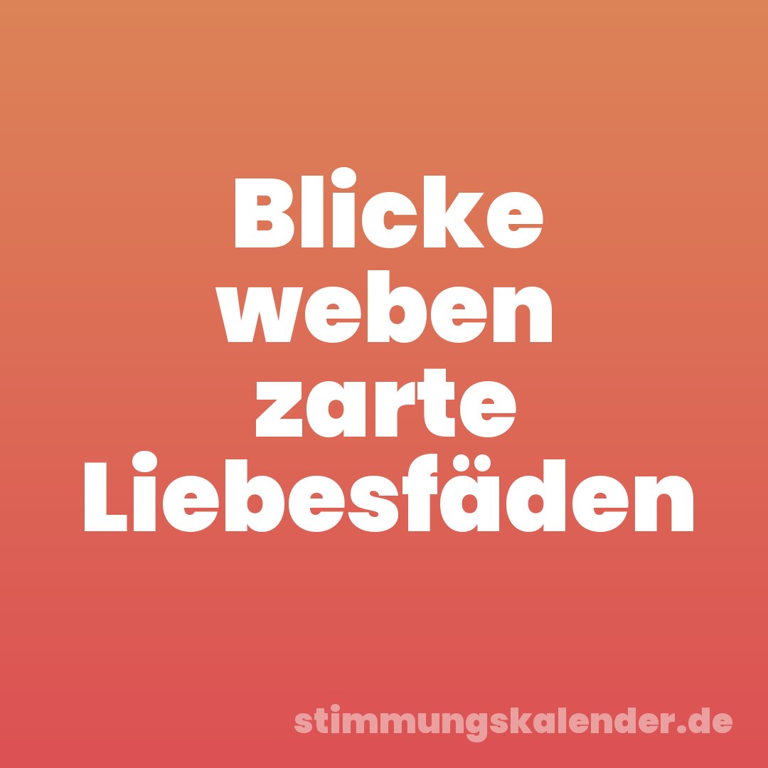 Blicke weben zarte Liebesfäden