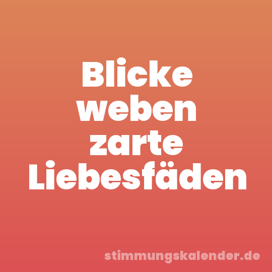 Blicke weben zarte Liebesfäden