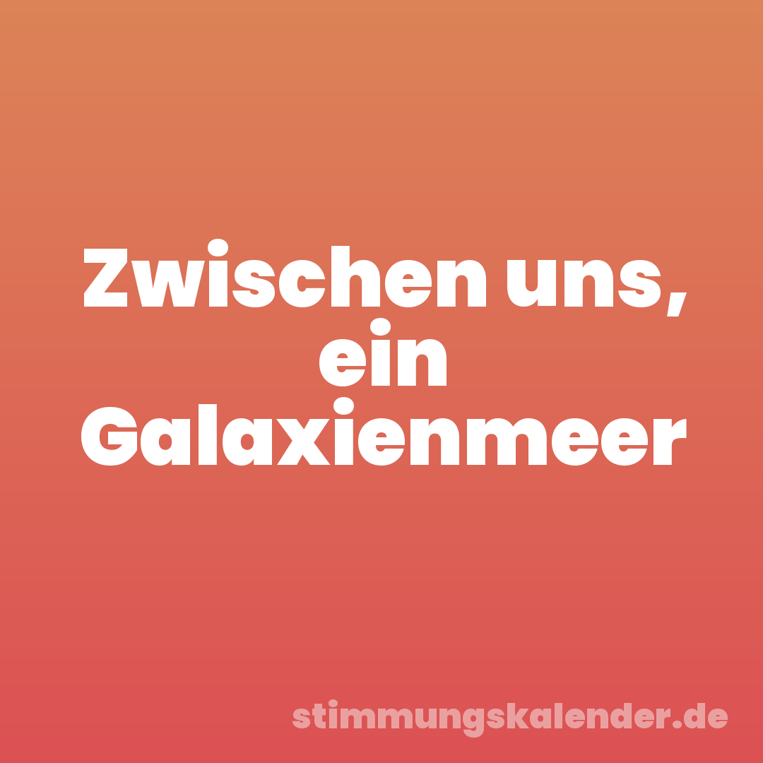 Zwischen uns, ein Galaxienmeer