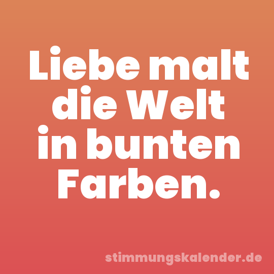 Liebe malt die Welt in bunten Farben.
