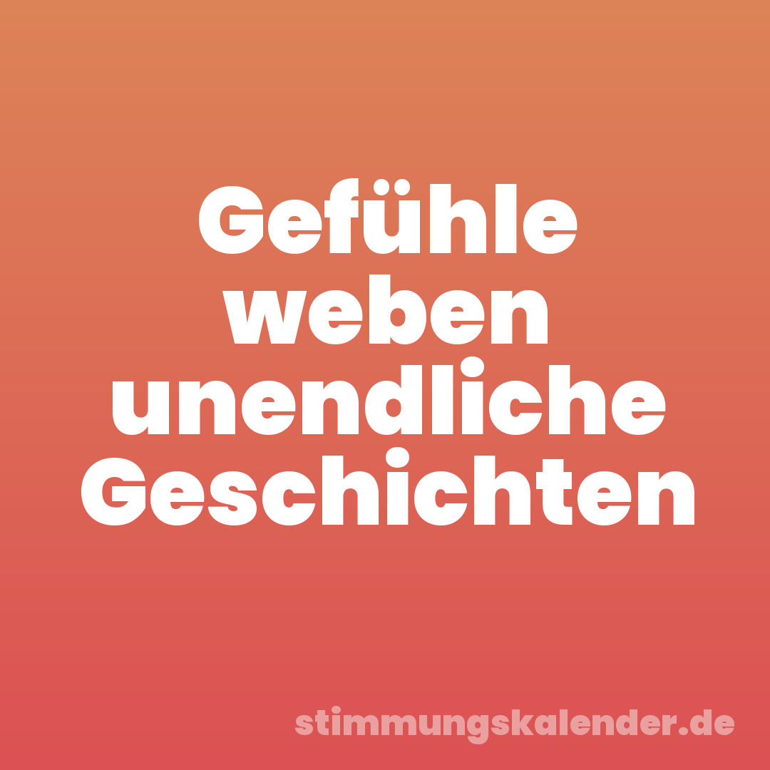 Gefühle weben unendliche Geschichten