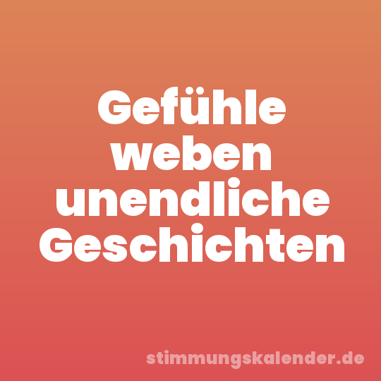 Gefühle weben unendliche Geschichten