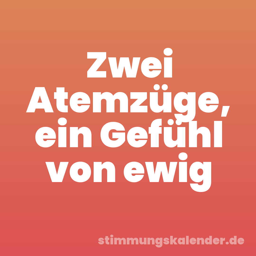 Zwei Atemzüge, ein Gefühl von ewig