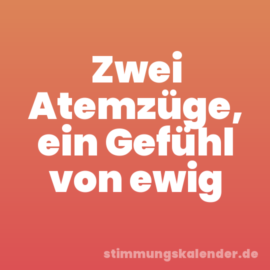 Zwei Atemzüge, ein Gefühl von ewig