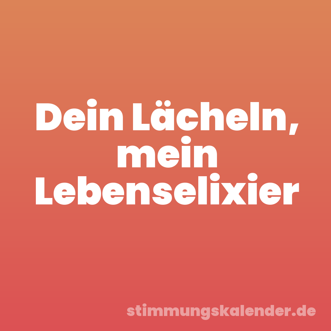 Dein Lächeln, mein Lebenselixier