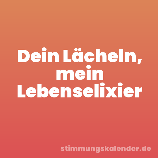 Dein Lächeln, mein Lebenselixier