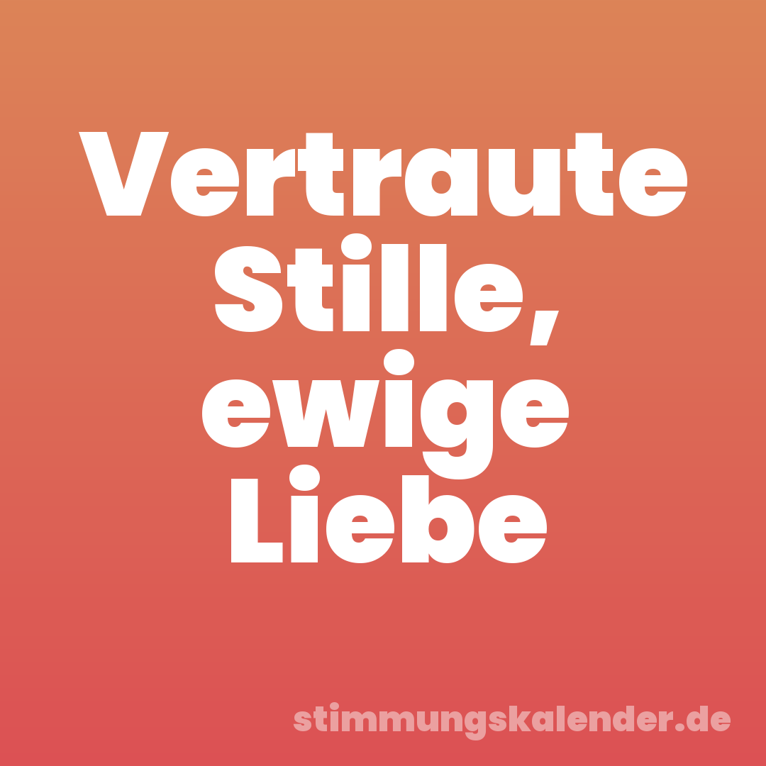 Vertraute Stille, ewige Liebe
