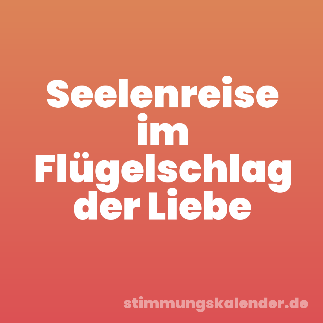Seelenreise im Flügelschlag der Liebe