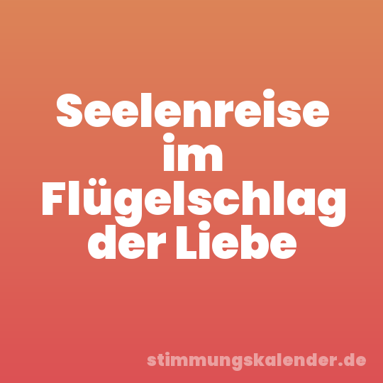 Seelenreise im Flügelschlag der Liebe