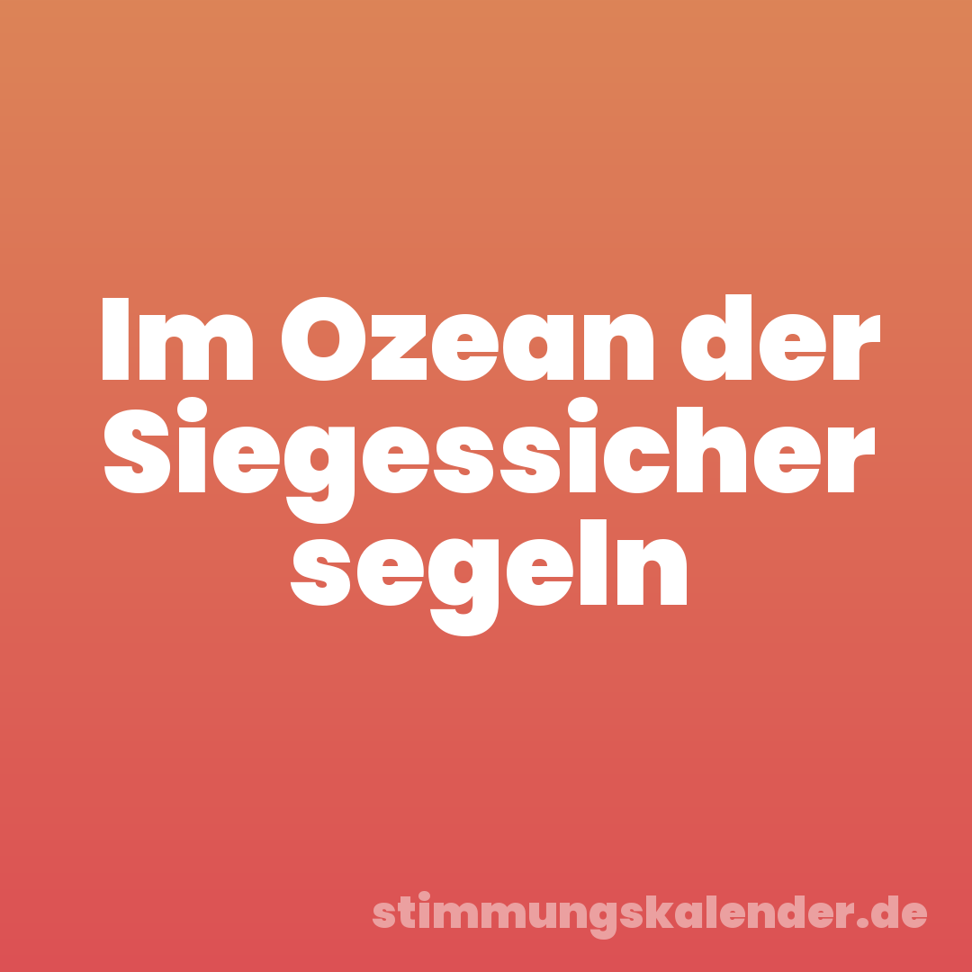 Im Ozean der Siegessicher segeln
