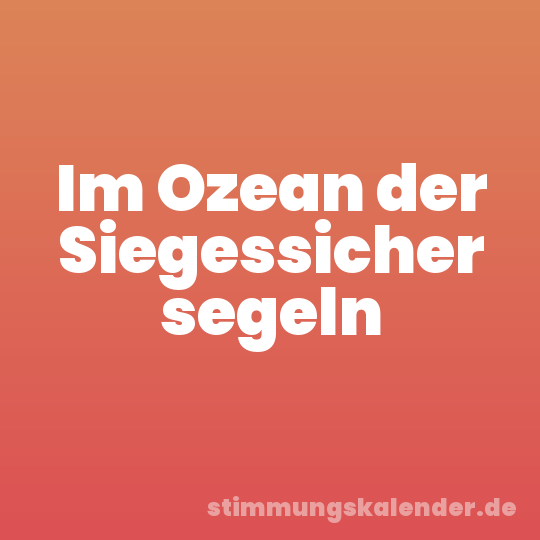 Im Ozean der Siegessicher segeln