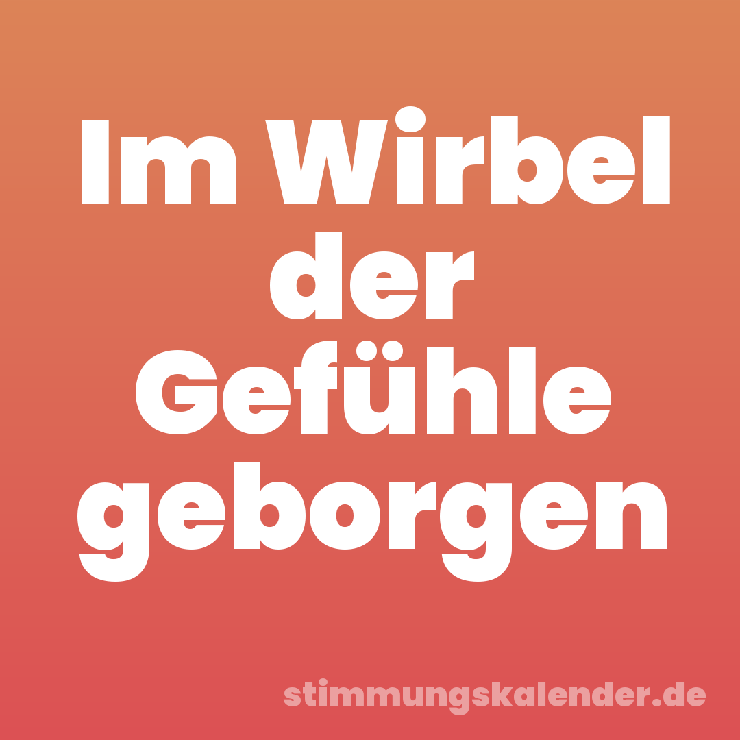 Im Wirbel der Gefühle geborgen