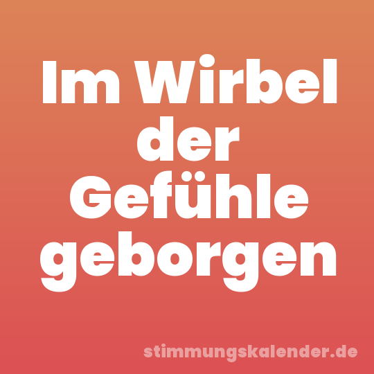 Im Wirbel der Gefühle geborgen