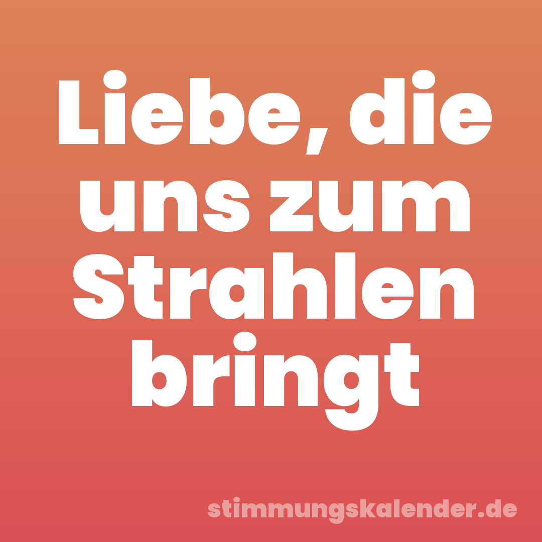 Liebe, die uns zum Strahlen bringt