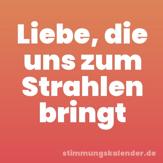 Liebe, die uns zum Strahlen bringt