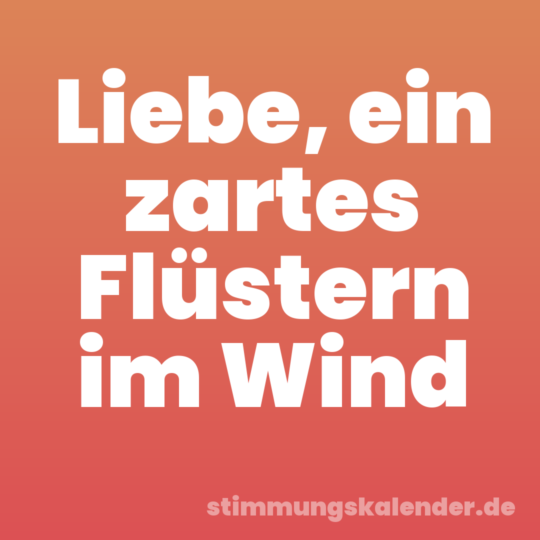 Liebe, ein zartes Flüstern im Wind