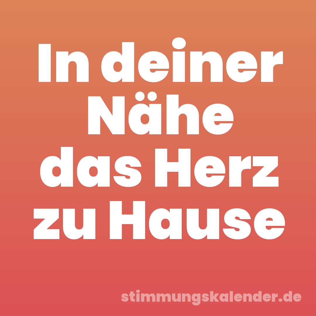 In deiner Nähe das Herz zu Hause