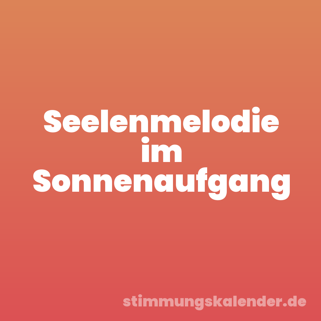 Seelenmelodie im Sonnenaufgang