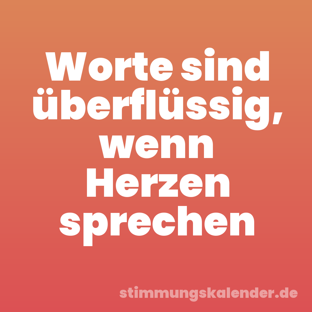 Worte sind überflüssig, wenn Herzen sprechen