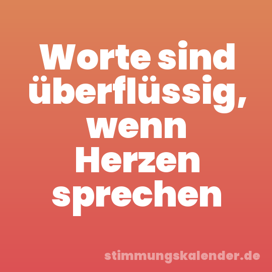 Worte sind überflüssig, wenn Herzen sprechen