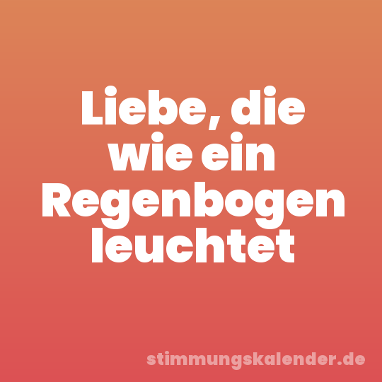 Liebe, die wie ein Regenbogen leuchtet