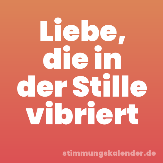 Liebe, die in der Stille vibriert