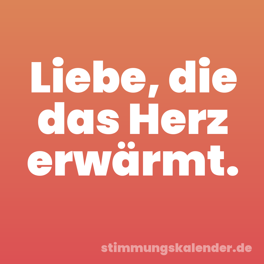 Liebe, die das Herz erwärmt.
