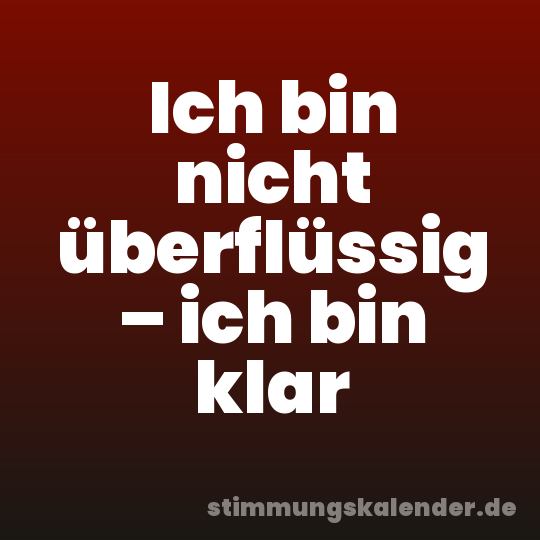 Ich bin nicht überflüssig – ich bin klar