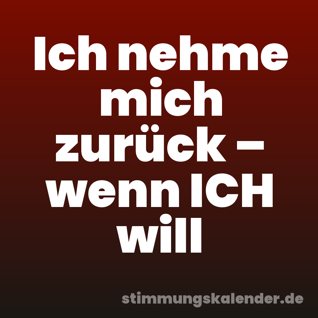 Ich nehme mich zurück – wenn ICH will