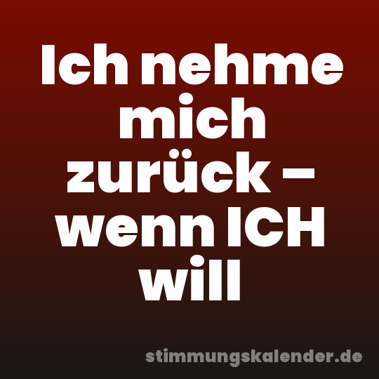 Ich nehme mich zurück – wenn ICH will
