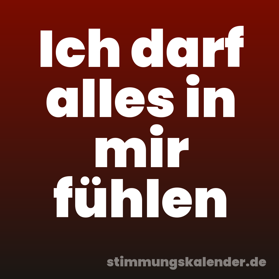 Ich darf alles in mir fühlen